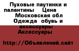 Пуховые паутинки и палантины. › Цена ­ 1 500 - Московская обл. Одежда, обувь и аксессуары » Аксессуары   